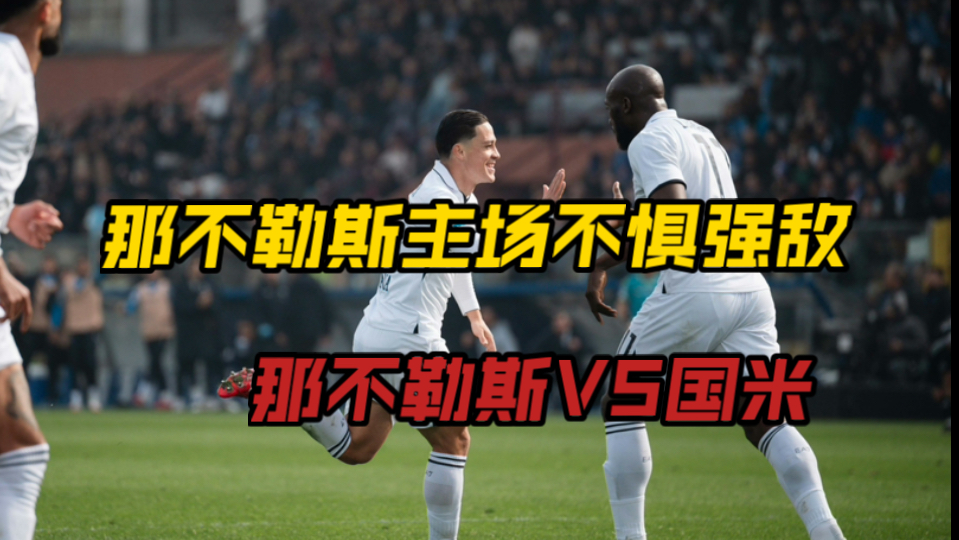 威廉希尔app-那不勒斯在近期比赛中逆袭成功，击败强敌